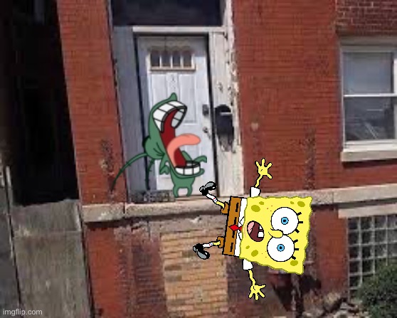 Who removed the stairs? | image tagged in spongebob,plankton,in the hood | made w/ Imgflip meme maker