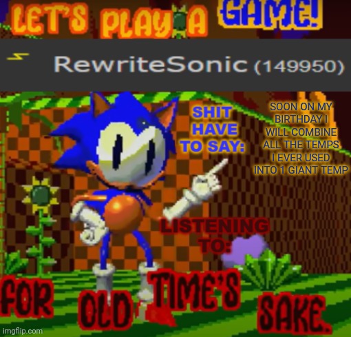 new rewrite temp | SOON ON MY BIRTHDAY I WILL COMBINE ALL THE TEMPS I EVER USED INTO 1 GIANT TEMP | image tagged in new rewrite temp | made w/ Imgflip meme maker