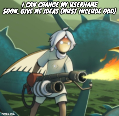 Moth committing arson | I CAN CHANGE MY USERNAME SOON. GIVE ME IDEAS (MUST INCLUDE ODD) | image tagged in moth committing arson | made w/ Imgflip meme maker
