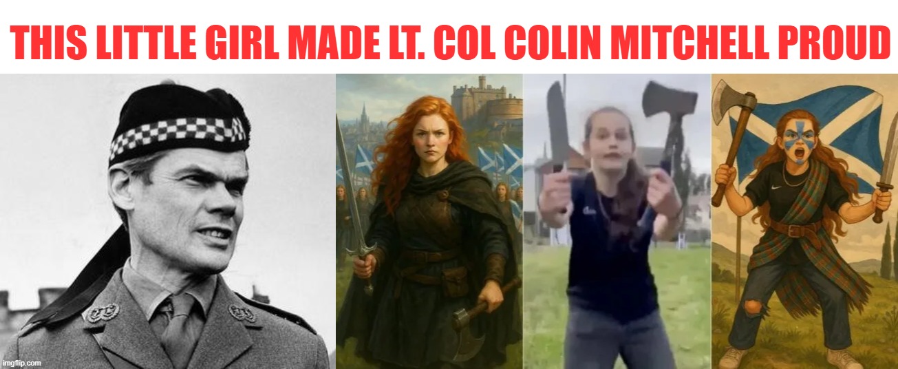 Scottish men have lost their balls . . . | THIS LITTLE GIRL MADE LT. COL COLIN MITCHELL PROUD | image tagged in scotland,israel,ukraine,uk,illegal immigration,migrants | made w/ Imgflip meme maker