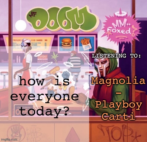 foxed MM FOOD temp | how is everyone today? Magnolia - Playboy Carti | image tagged in foxed mm food temp | made w/ Imgflip meme maker