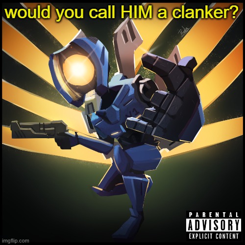 v1 my boi | would you call HIM a clanker? | image tagged in v1 gaming | made w/ Imgflip meme maker