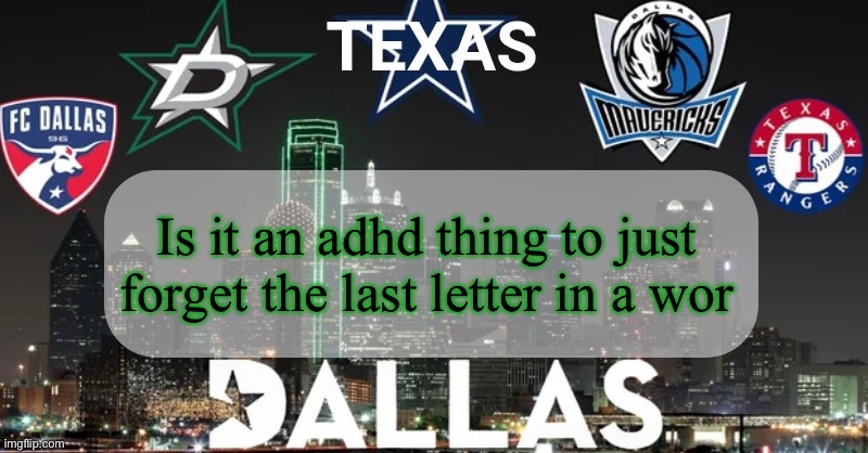 I have something to say | Is it an adhd thing to just forget the last letter in a wor | image tagged in i have something to say | made w/ Imgflip meme maker