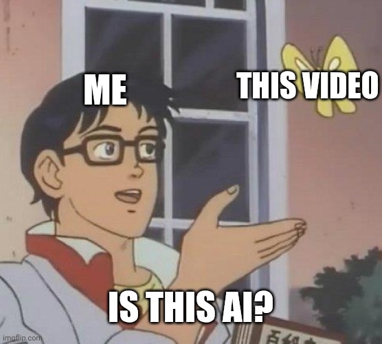 ME THIS VIDEO IS THIS AI? | image tagged in memes,is this a pigeon | made w/ Imgflip meme maker