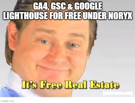Free Real Estate | GA4, GSC & GOOGLE LIGHTHOUSE FOR FREE UNDER NORYX | image tagged in it's free real estate | made w/ Imgflip meme maker