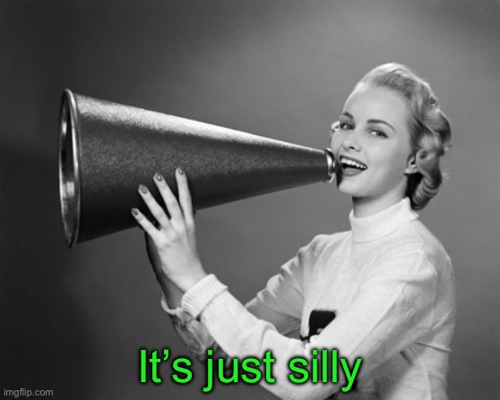 It’s just silly | made w/ Imgflip meme maker