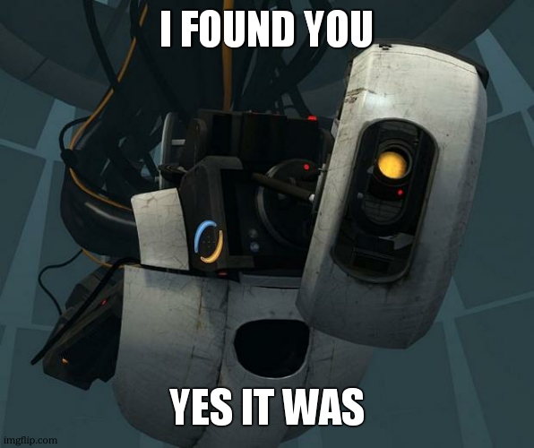 GlaDOS | I FOUND YOU YES IT WAS | image tagged in glados | made w/ Imgflip meme maker