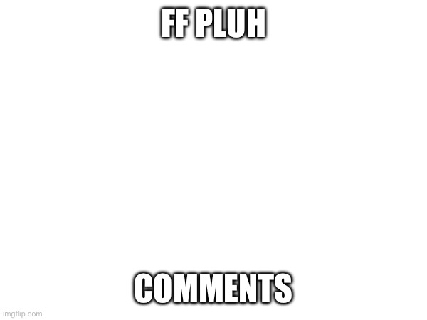 yevraH  evetS | FF PLUH; COMMENTS | made w/ Imgflip meme maker