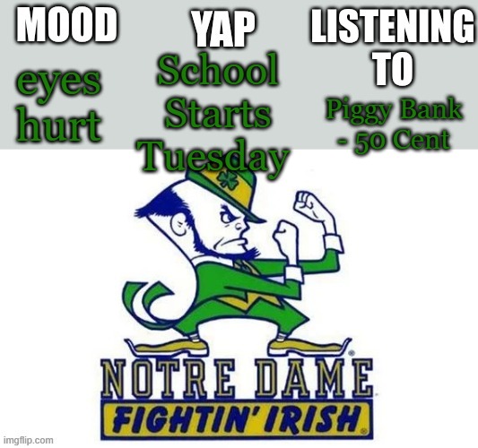 Notre_Dame_fan102's Second Announcement Temp | School Starts Tuesday; eyes hurt; Piggy Bank - 50 Cent | image tagged in notre_dame_fan102's second announcement temp | made w/ Imgflip meme maker