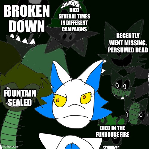Death chart | BROKEN DOWN; DIED SEVERAL TIMES IN DIFFERENT CAMPAIGNS; RECENTLY WENT MISSING, PERSUMED DEAD; FOUNTAIN SEALED; DIED IN THE FUNHOUSE FIRE | image tagged in sans of topic | made w/ Imgflip meme maker