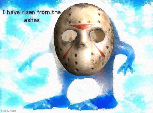 I Have Risen From The Ashes | image tagged in i have risen from the ashes | made w/ Imgflip meme maker