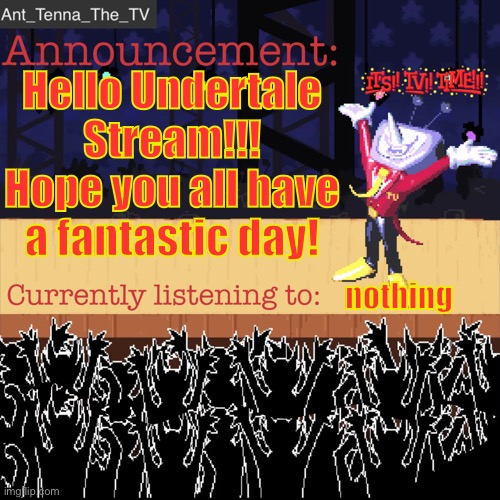 Ant_Tenna_The_TV’s Announcement Template | Hello Undertale Stream!!!
Hope you all have a fantastic day! nothing | image tagged in ant_tenna_the_tv s announcement template | made w/ Imgflip meme maker