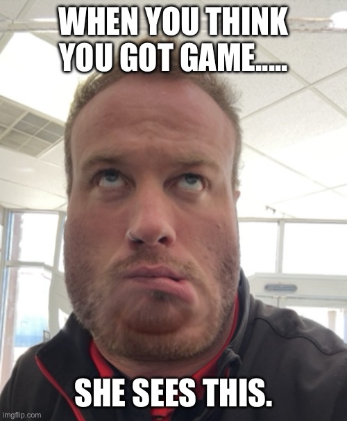Got game? | WHEN YOU THINK YOU GOT GAME..... SHE SEES THIS. | image tagged in edgar the bug,pick up line,ugly guy,reflection,funny memes | made w/ Imgflip meme maker