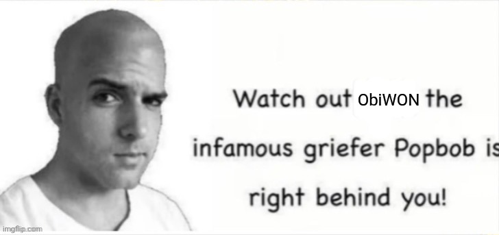 Popbob is right behind you | ObiWON | image tagged in popbob is right behind you | made w/ Imgflip meme maker