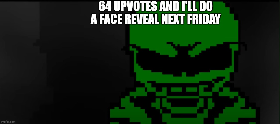 Green! Sans Serious stare (Goku stare) | 64 UPVOTES AND I'LL DO A FACE REVEAL NEXT FRIDAY | image tagged in green sans serious stare goku stare | made w/ Imgflip meme maker