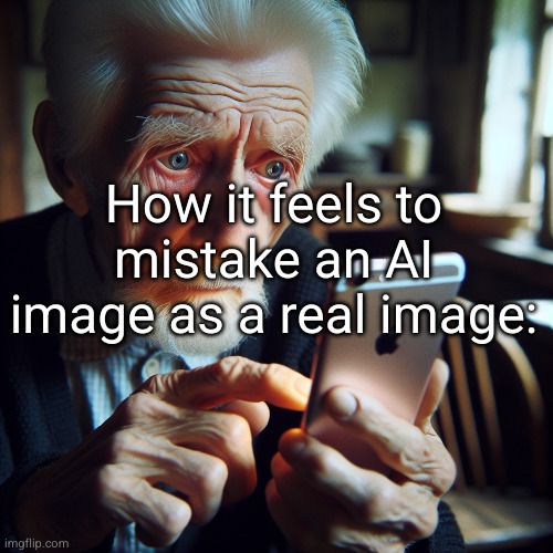 I'm such a dmbahh | How it feels to mistake an AI image as a real image: | image tagged in old person looking at a iphone,old people,ai,sad but true,funny,pictures | made w/ Imgflip meme maker