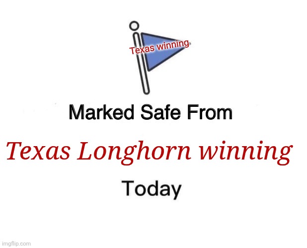 #Football | Texas winning; Texas Longhorn winning | image tagged in memes,marked safe from | made w/ Imgflip meme maker