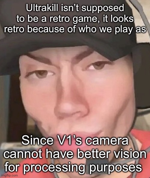 Irl scout | Ultrakill isn’t supposed to be a retro game, it looks retro because of who we play as; Since V1’s camera cannot have better vision for processing purposes | image tagged in irl scout,msmg | made w/ Imgflip meme maker