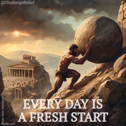 Every Day is a Fresh Start | @ChallengeBelief; EVERY DAY IS A FRESH START | image tagged in sisyphus | made w/ Imgflip meme maker