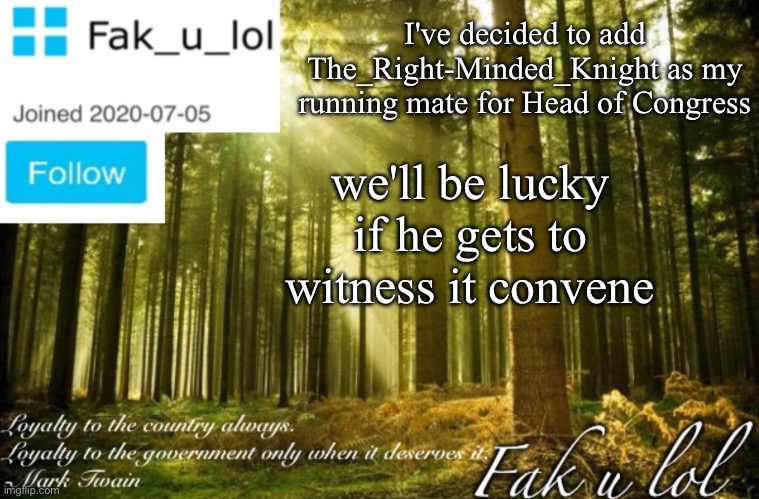congress machine broke | I've decided to add The_Right-Minded_Knight as my running mate for Head of Congress; we'll be lucky if he gets to witness it convene | image tagged in citizen fak_u_lol announcement template | made w/ Imgflip meme maker