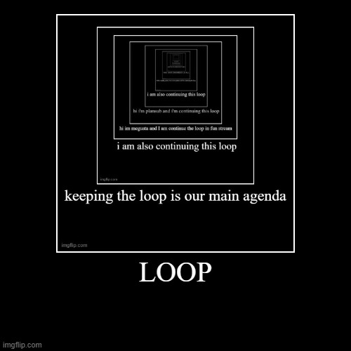 Loop | LOOP | | image tagged in funny,demotivationals | made w/ Imgflip demotivational maker