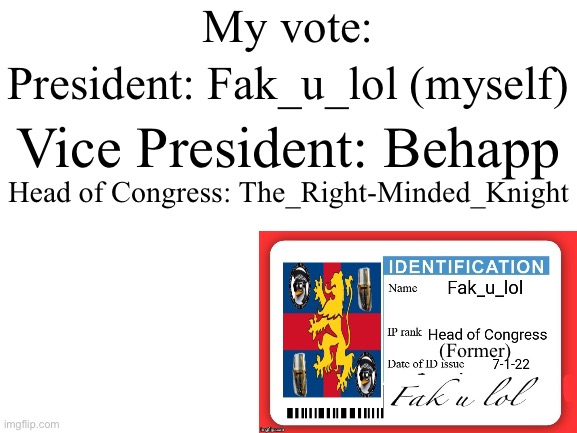 what having no ballot to use does to a man | My vote:; President: Fak_u_lol (myself); Vice President: Behapp; Head of Congress: The_Right-Minded_Knight; (Former) | image tagged in blank white template | made w/ Imgflip meme maker