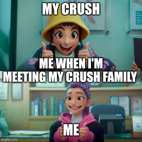 Zoey and Rumi | MY CRUSH; ME WHEN I'M MEETING MY CRUSH FAMILY; ME | image tagged in zoey and rumi | made w/ Imgflip meme maker