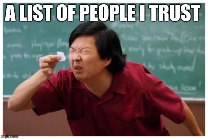 A List Of People I Trust | A LIST OF PEOPLE I TRUST | image tagged in chrisjoines1 | made w/ Imgflip meme maker