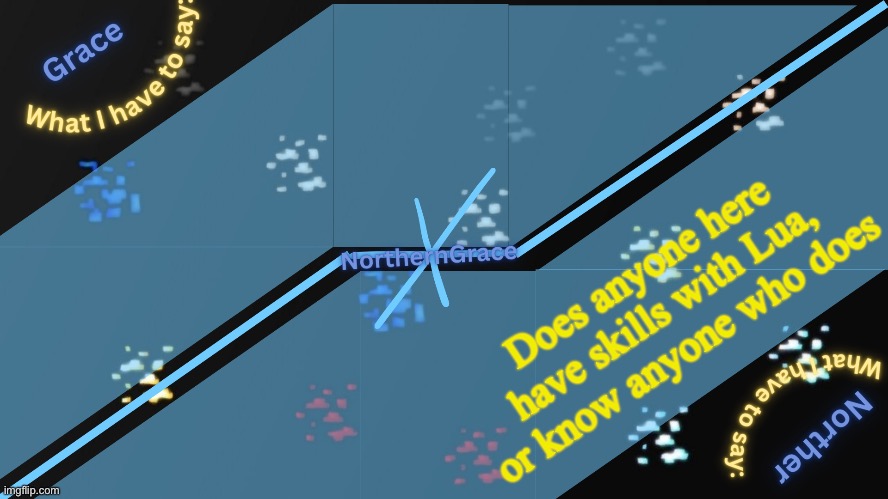 Mildésmallington Battlegrounds might not be a failed project after all | Does anyone here have skills with Lua, or know anyone who does | image tagged in northerngrace temp v2 | made w/ Imgflip meme maker