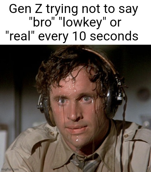 As a gen Z I'm aware that I say lowkey too much | Gen Z trying not to say 
"bro" "lowkey" or "real" every 10 seconds | image tagged in sweating on commute after jiu-jitsu | made w/ Imgflip meme maker