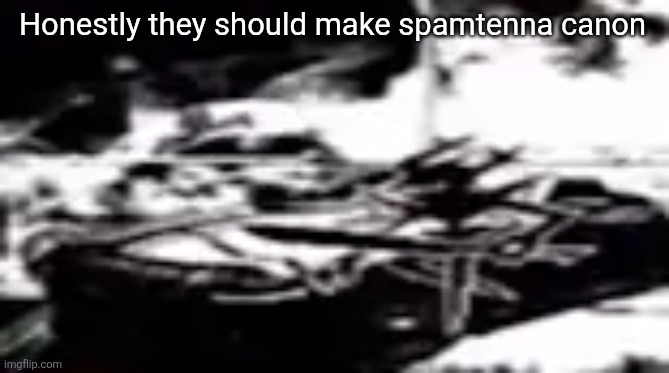 Seal my dark fountain | Honestly they should make spamtenna canon | image tagged in seal my dark fountain | made w/ Imgflip meme maker