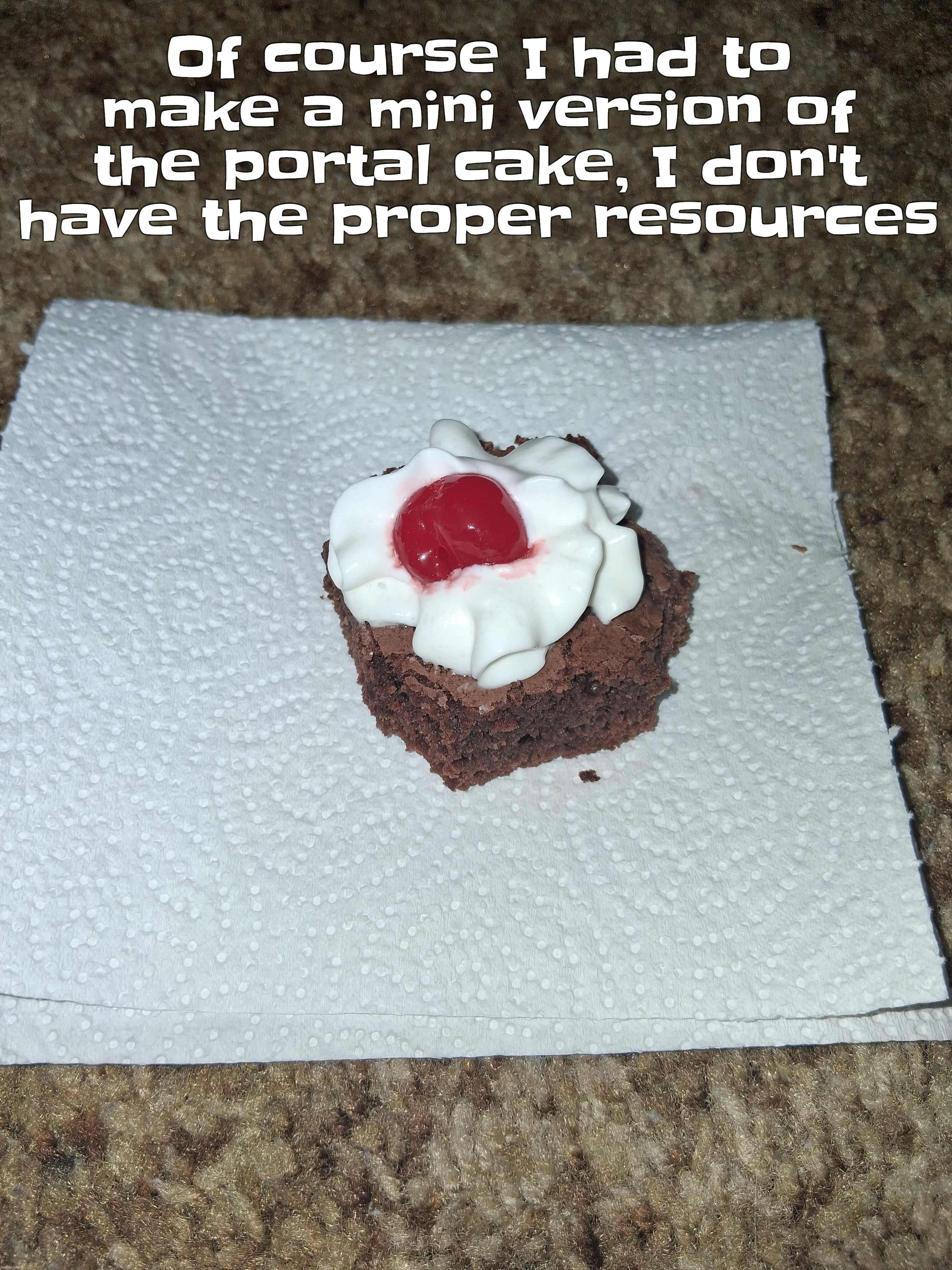 I KEEP MY PROMISES. Context: https://imgflip.com/i/93tsya | Of course I had to make a mini version of the portal cake, I don't have the proper resources | image tagged in the cake is a lie,funny,memes,oh wow are you actually reading these tags,you have been eternally cursed for reading the tags | made w/ Imgflip meme maker