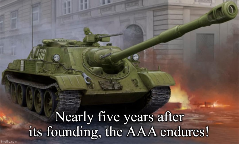 We still remain | Nearly five years after its founding, the AAA endures! | image tagged in su-122 | made w/ Imgflip meme maker