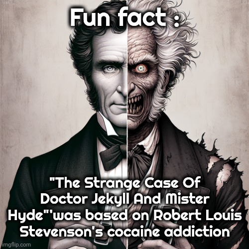 "The sign says"Drugs" , but they wouldn't give me any" - Anonymous | Fun fact :; "The Strange Case Of Doctor Jekyll And Mister Hyde"'was based on Robert Louis Stevenson's cocaine addiction | image tagged in dr jekyll and mr hyde,cocaine,in your brain,poetry,well yes but actually no,drug fuel | made w/ Imgflip meme maker
