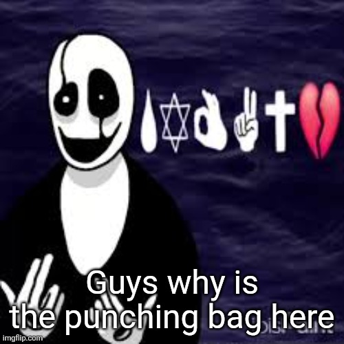 Sybau gaster | Guys why is the punching bag here | image tagged in sybau gaster | made w/ Imgflip meme maker