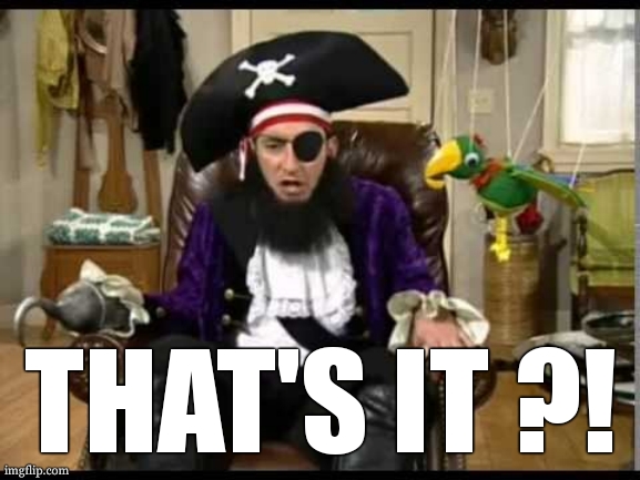 Patchy the pirate that's it? | THAT'S IT ?! | image tagged in patchy the pirate that's it | made w/ Imgflip meme maker