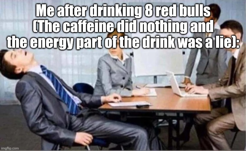 Hard Worker | Me after drinking 8 red bulls (The caffeine did nothing and the energy part of the drink was a lie): | image tagged in hard worker | made w/ Imgflip meme maker
