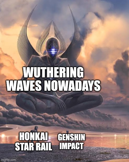 Alien God Looking Down At Lower Beings | WUTHERING WAVES NOWADAYS HONKAI STAR RAIL GENSHIN IMPACT | image tagged in alien god looking down at lower beings | made w/ Imgflip meme maker