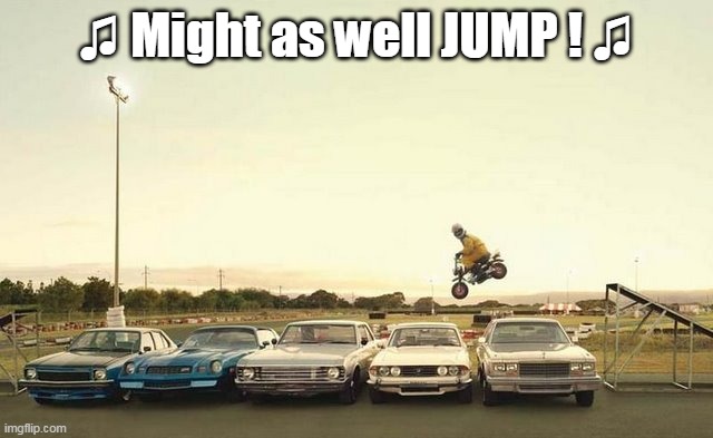 ♫ Might as well JUMP ! ♫ | made w/ Imgflip meme maker
