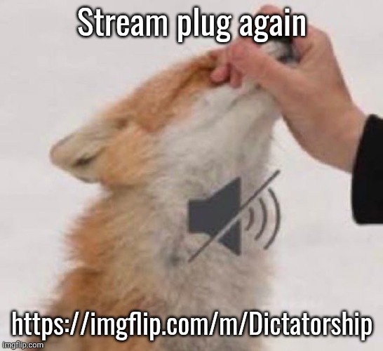 https://imgflip.com/m/Dictatorship | Stream plug again; https://imgflip.com/m/Dictatorship | image tagged in mute | made w/ Imgflip meme maker