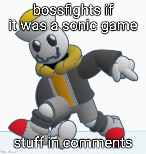 I had a lot of fun making this, I hope yall enjoy the concept! | bossfights if it was a sonic game; stuff in comments | image tagged in eggy sonic adventure pose | made w/ Imgflip meme maker
