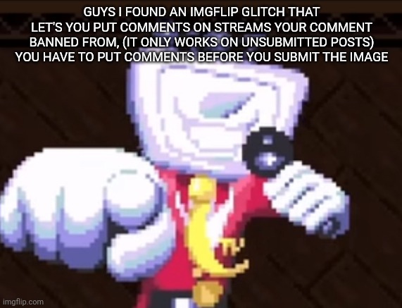 TV time | GUYS I FOUND AN IMGFLIP GLITCH THAT LET'S YOU PUT COMMENTS ON STREAMS YOUR COMMENT BANNED FROM, (IT ONLY WORKS ON UNSUBMITTED POSTS) YOU HAVE TO PUT COMMENTS BEFORE YOU SUBMIT THE IMAGE | image tagged in tv time | made w/ Imgflip meme maker