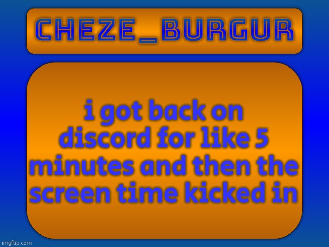 i really dont use it often huh | i got back on discord for like 5 minutes and then the screen time kicked in | image tagged in cheze simple temp | made w/ Imgflip meme maker