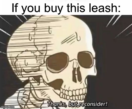 Thanks But Reconsider | If you buy this leash: | image tagged in thanks but reconsider | made w/ Imgflip meme maker