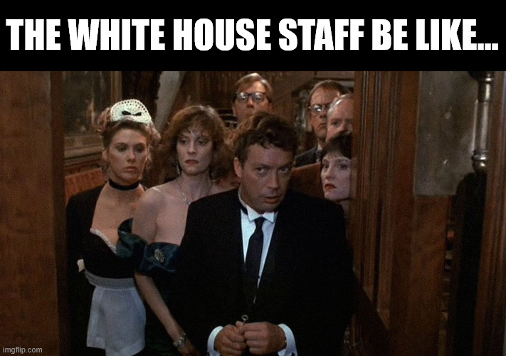 THE WHITE HOUSE STAFF BE LIKE... | made w/ Imgflip meme maker