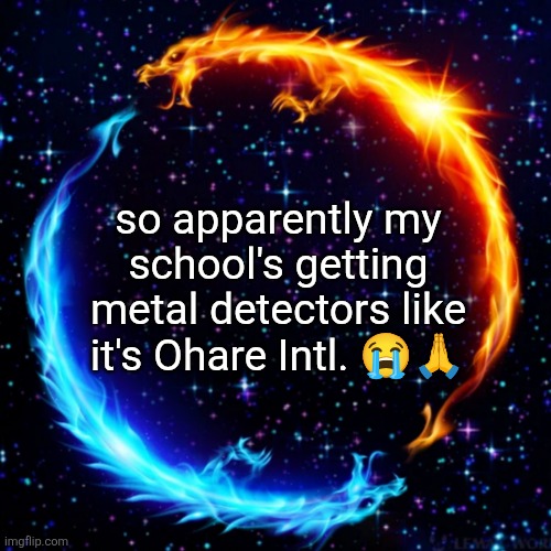 ask me anything bc why not | so apparently my school's getting metal detectors like it's Ohare Intl. 😭🙏 | image tagged in ask me anything bc why not | made w/ Imgflip meme maker