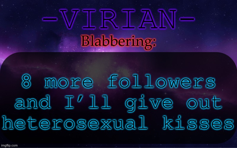 Pretty please | 8 more followers and I’ll give out heterosexual kisses | image tagged in virian announcement temp | made w/ Imgflip meme maker