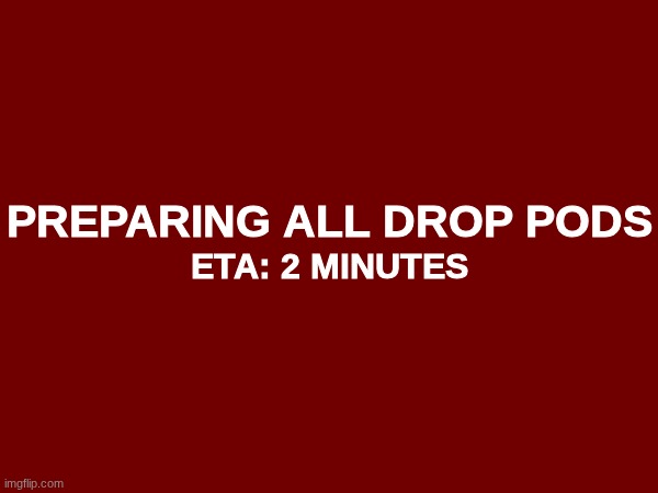 FTL JUMP IN: 24 HOURS | PREPARING ALL DROP PODS; ETA: 2 MINUTES | made w/ Imgflip meme maker