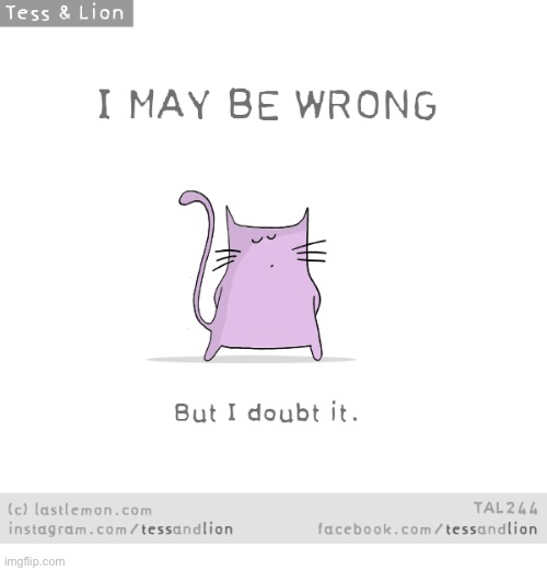 Maybe, maybe not… | image tagged in cats,comics,tess and lion,i may be wrong,i doubt it | made w/ Imgflip meme maker