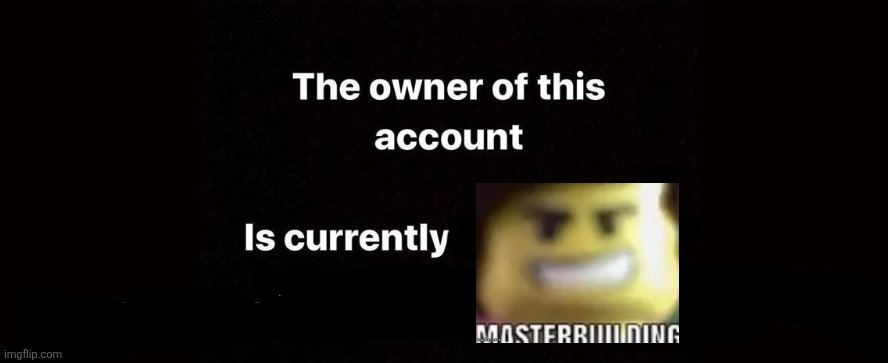 The owner of this account is currently | image tagged in the owner of this account is currently | made w/ Imgflip meme maker